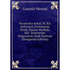 

Книга Verancsics Antal, M. Kir. Helytartó, Esztergomi Érsek, Összes Munkái: Köt. Történelmi Dolgozatok Deák Nyelven (Hungarian Edition)