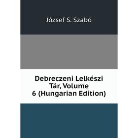 

Книга Debreczeni Lelkészi Tár, Volume 6 (Hungarian Edition)
