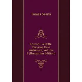 

Книга Koszorú: A Petfi-Társaság Havi Közlönyve, Volume 4 (Hungarian Edition)