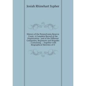 

Книга History of the Pennsylvania Reserve Corps: A Complete Record of the Organization; and of the Different Companies, Regiments and Brigades; Contai