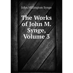 

Книга The Works of John M. Synge, Volume 3