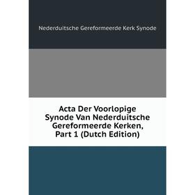 

Книга Acta Der Voorlopige Synode Van Nederduitsche Gereformeerde Kerken, Part 1 (Dutch Edition)