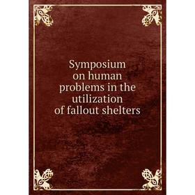 

Книга Symposium on human problems in the utilization of fallout shelters