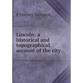 

Книга Lincoln: a historical and topographical account of the city