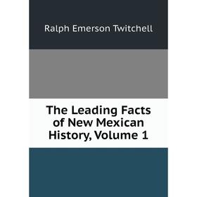 

Книга The Leading Facts of New Mexican History, Volume 1