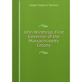 

Книга John Winthrop, First Governor of the Massachusetts Colony