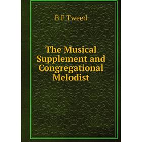 

Книга The Musical Supplement and Congregational Melodist