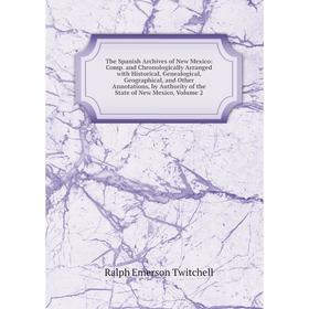 

Книга The Spanish Archives of New Mexico: Comp. and Chronologically Arranged with Historical, Genealogical, Geographical, and Other Annotations, by Au