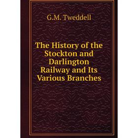 

Книга The History of the Stockton and Darlington Railway and Its Various Branches