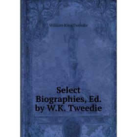 

Книга Select Biographies, Ed. by W.K. Tweedie