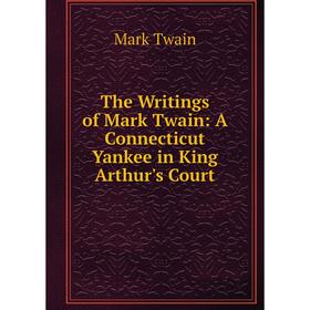 

Книга The Writings of Mark Twain: A Connecticut Yankee in King Arthur's Court