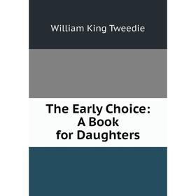 

Книга The Early Choice: A Book for Daughters