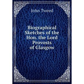 

Книга Biographical Sketches of the Hon. the Lord Provosts of Glasgow