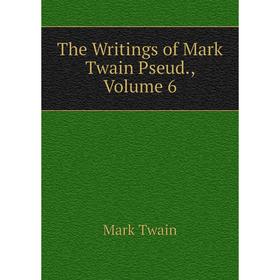

Книга The Writings of Mark Twain Pseud., Volume 6