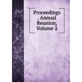 

Книга Proceedings. Annual Reunion, Volume 2