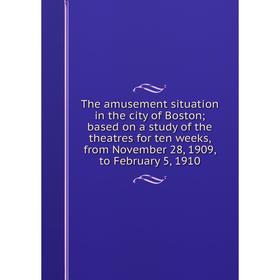 

Книга The amusement situation in the city of Boston; based on a study of the theatres for ten weeks, from November 28, 1909, to February 5, 1910
