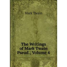 

Книга The Writings of Mark Twain Pseud., Volume 4