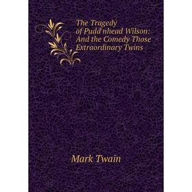 

Книга The Tragedy of Pudd'nhead Wilson: And the Comedy Those Extraordinary Twins