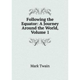 

Книга Following the Equator: A Journey Around the World, Volume 1