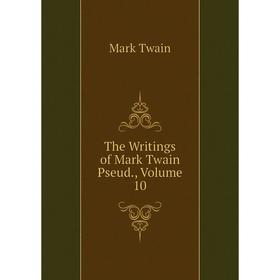 

Книга The Writings of Mark Twain Pseud., Volume 10
