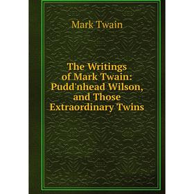 

Книга The Writings of Mark Twain: Pudd'nhead Wilson, and Those Extraordinary Twins