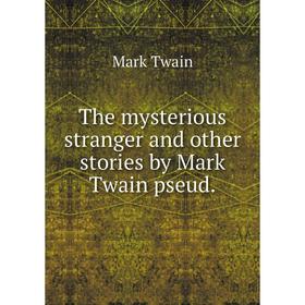 

Книга The mysterious stranger and other stories by Mark Twain pseud.