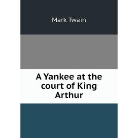 

Книга A Yankee at the court of King Arthur