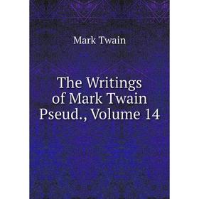 

Книга The Writings of Mark Twain Pseud., Volume 14