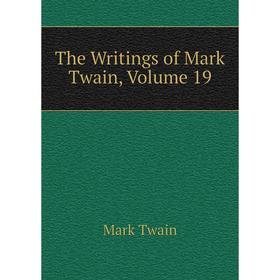 

Книга The Writings of Mark Twain, Volume 19
