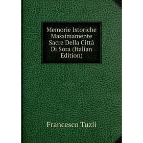 

Книга Memorie Istoriche Massimamente Sacre Della Città Di Sora
