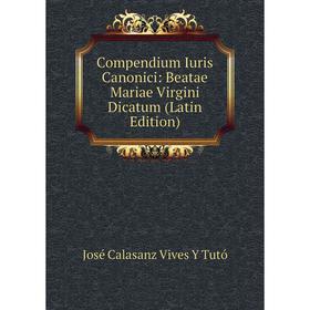 

Книга Compendium Iuris Canonici: Beatae Mariae Virgini Dicatum (Latin Edition)