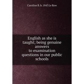 

Книга English as she is taught; being genuine answers to examination questions in our public schools