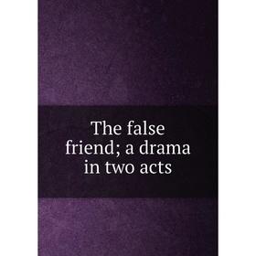 

Книга The false friend; a drama in two acts