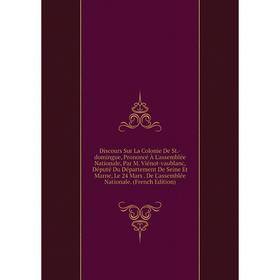 

Книга Discours Sur La Colonie De St.-domingue, Prononcé À L'assemblée Nationale, Par M. Viénot-vaublanc, Député Du Département De Seine Et Marne, Le 2