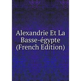 

Книга Alexandrie Et La Basse-égypte (French Edition)