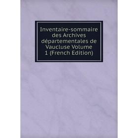 

Книга Inventaire-sommaire des Archives départementales de Vaucluse Volume 1 (French Edition)