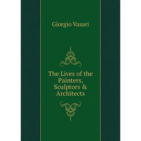 

Книга The Lives of the Painters, Sculptors & Architects
