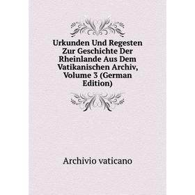 

Книга Urkunden Und Regesten Zur Geschichte Der Rheinlande Aus Dem Vatikanischen Archiv, Volume 3 (German Edition)