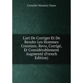 

Книга L'art De Corriger Et De Rendre Les Hommes Constans Revu, Corrigé, Et Considérablement Augmenté