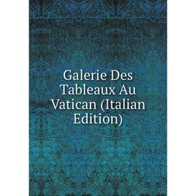

Книга Galerie Des Tableaux Au Vatican (Italian Edition)