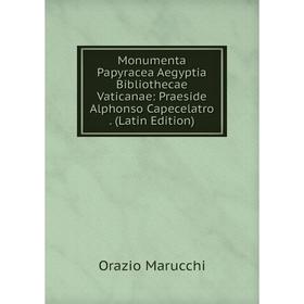 

Книга Monumenta Papyracea Aegyptia Bibliothecae Vaticanae: Praeside Alphonso Capecelatro