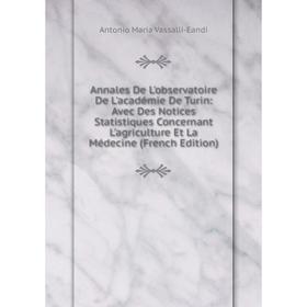 

Книга Annales De L'observatoire De L'académie De Turin: Avec Des Notices Statistiques Concernant L'agriculture Et La Médecine (French Edition)