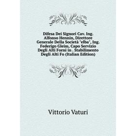 

Книга Difesa Dei Signori Cav. Ing. Alfonso Hennin, Direttore Generale Della Società elba, Ing. Federigo Gleim, Capo Servizio Degli Alti Forni in. Stab