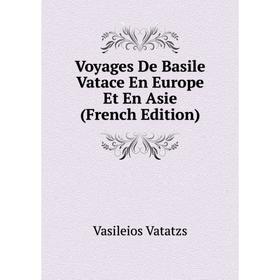 

Книга Voyages De Basile Vatace En Europe Et En Asie (French Edition)