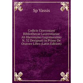 

Книга Codicis Ciceroniani Bibliothecae Laurentianae Ab Hieronymo Lagomarsinio N. 32 Designati in Primo De Oratore Libro (Latin Edition)