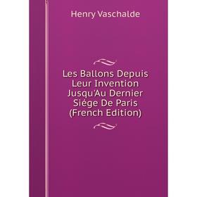 

Книга Les Ballons Depuis Leur Invention Jusqu'Au Dernier Siége De Paris
