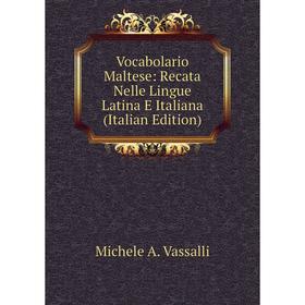 

Книга Vocabolario Maltese: Recata Nelle Lingue Latina E Italiana (Italian Edition)