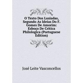 

Книга O Texto Dos Lusiadas, Segundo As Ideias Do F Gomes De Amorim: Esboço De Critica Philologica (Portuguese Edition)