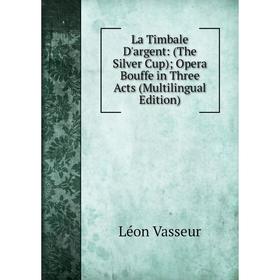 

Книга La Timbale D'argent: (The Silver Cup); Opera Bouffe in Three Acts (Multilingual Edition)