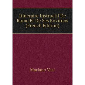 

Книга Itinéraire Instructif De Rome Et De Ses Environs (French Edition)
